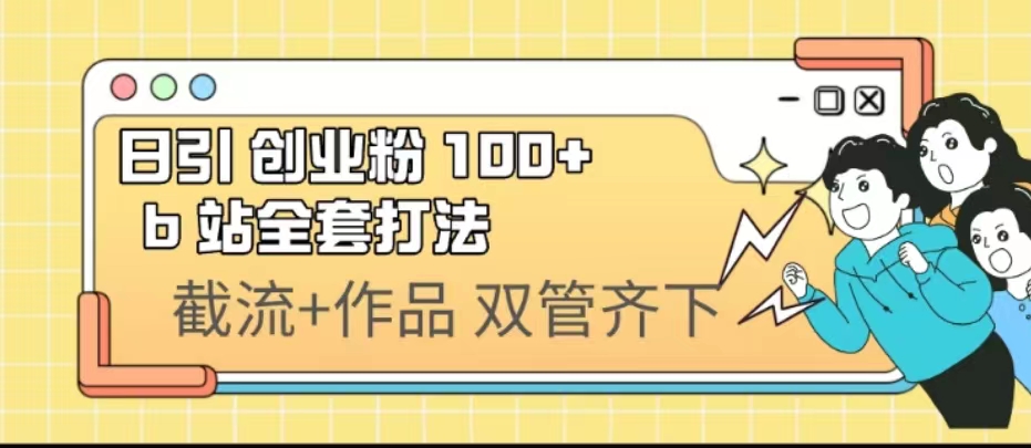 日引创业粉 100+ b 站全套打法【实操视频】-淘秘副业