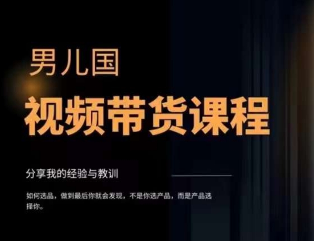 男儿国·视频带货课程，视频带货是才‬最赚钱、没有之一，变现简单直接-淘秘副业