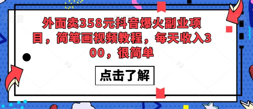 外面卖358元抖音爆火副业项目，简笔画视频教程，每天收入300，很简单-淘秘副业