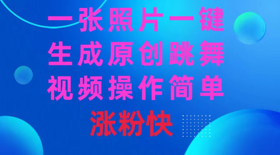 一张照片，一键生成原创跳舞视频，操作简单涨粉快-淘秘副业
