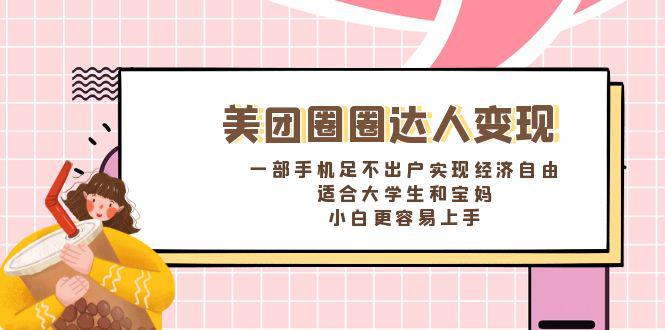 美团圈圈达人变现，一部手机足不出户实现经济自由。适合大学生和宝妈，小白更容易上手-淘秘副业