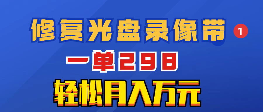 超冷门项目：修复光盘录像带，一单298，轻松月入万元-淘秘副业