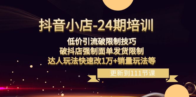 抖音小店24期课程：突破销量限制，破抖店发货限制，低价引流玩法实现销售增长！-淘秘副业
