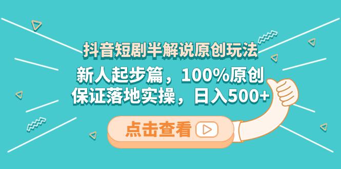 抖音短剧半解说原创玩法，新人轻松剪辑，100%原创，保证落地实操，日入500+-淘秘副业