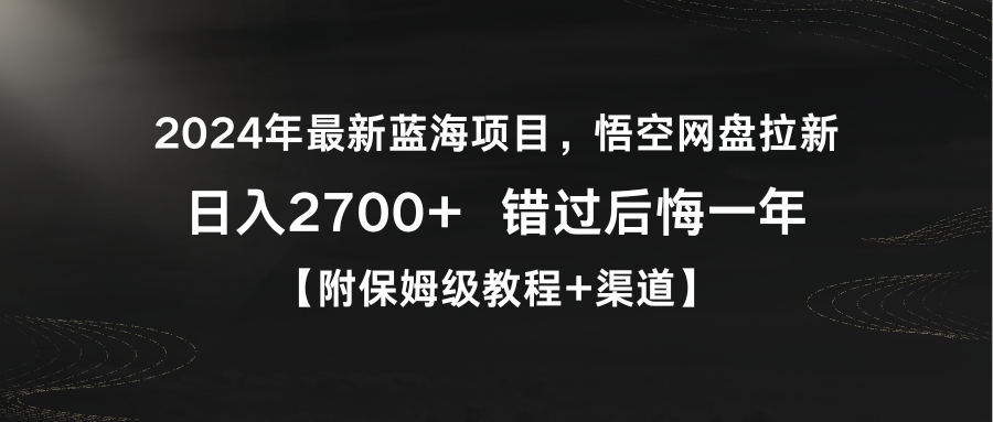2024年最新蓝海悟空网盘拉新，日入2700+错过后悔一年【附保姆级教程+渠道】-淘秘副业