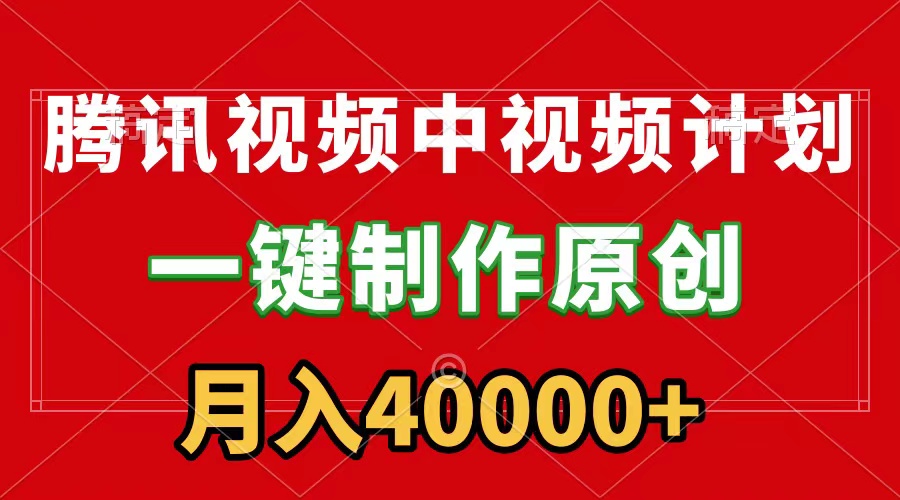 腾讯视频APP中视频计划，一键制作，刷爆流量分成收益，月入40000+附软件-淘秘副业