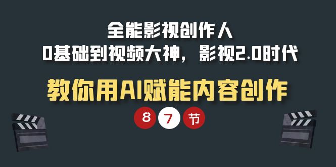 全能-影视 创作人，0基础到视频大神，影视2.0时代，教你用AI赋能内容创作-淘秘副业