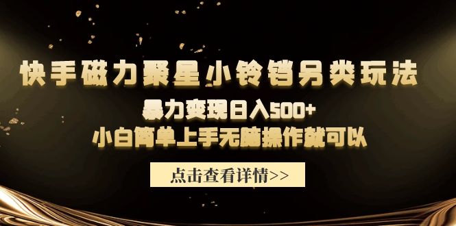 快手磁力聚星小铃铛另类玩法，暴力变现日入500+小白简单上手无脑操作就可以-淘秘副业