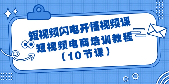 短视频-闪电开悟视频课：短视频电商培训教程（10节课）-淘秘副业