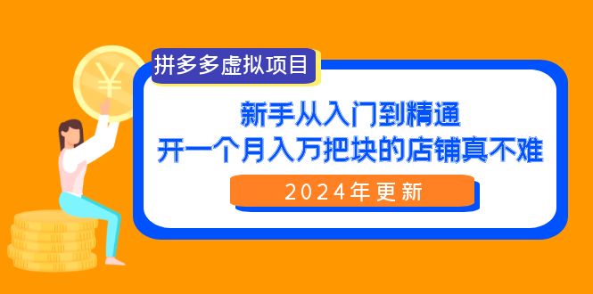 拼多多卖虚拟项目：零基础到精通，开一个月入万把块的店铺 真不难（24年新版）-淘秘副业