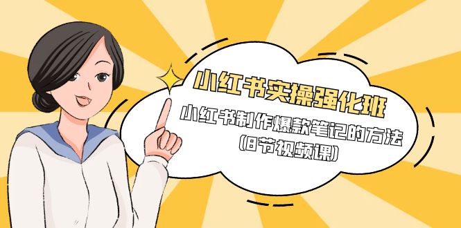 小红书实操强化课程班，小红书制作爆款笔记的方法（8节视频课）-淘秘副业