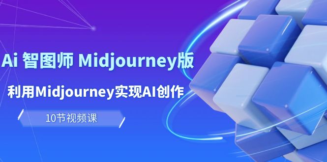 玩赚Ai 智图师 Midjourney版：利用Midjourney实现AI创作及变现（10节课）-淘秘副业