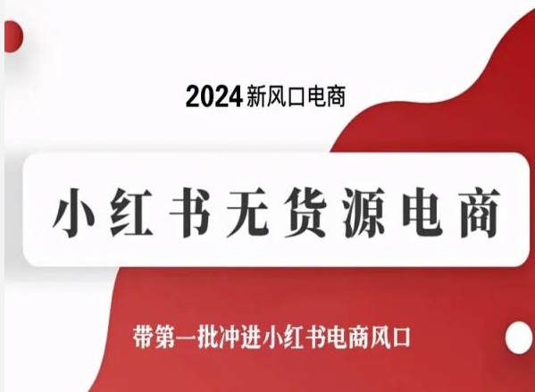 2024新风口小红书无货源电商，带第一批冲进小红书电商风口-淘秘副业