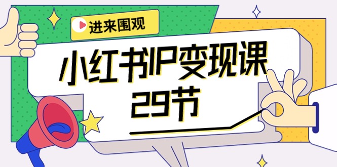 2024年小红书IP变现大揭秘：：开店/定位/IP变现/直播带货/爆款打造/涨价秘诀/等等/29节-淘秘副业