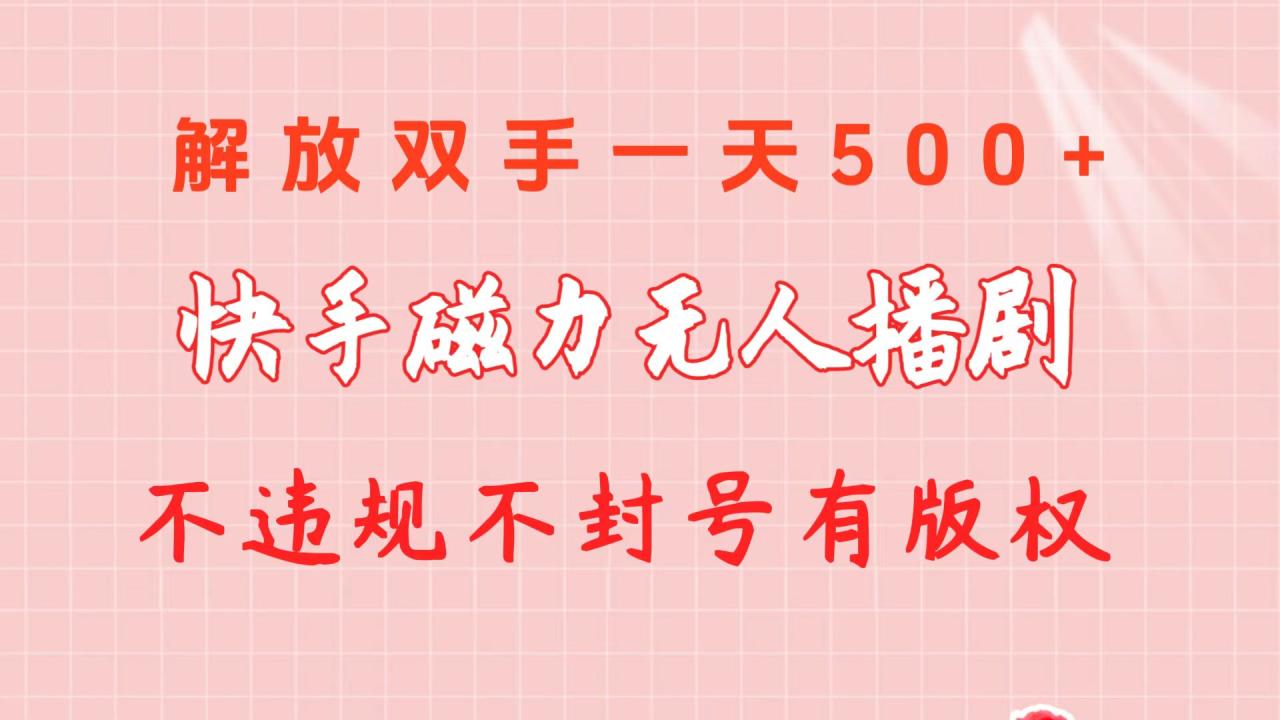 快手磁力无人播剧玩法 一天500+ 不违规不封号有版权-淘秘副业