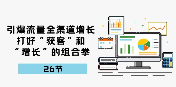 流量裂变宝典：26课解锁全渠道增长秘籍，打造获客增长新引擎-淘秘副业