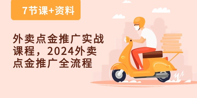 外卖爆单点金推广实战课程，2024外卖 点金推广全流程（7节课+资料）-淘秘副业