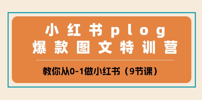小红书 plog爆款图文特训营，教你从0-1做小红书（9节课）-淘秘副业