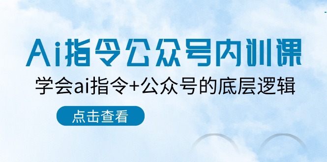 Ai指令-公众号内训课：学会ai指令+公众号的底层逻辑（7节课）-淘秘副业