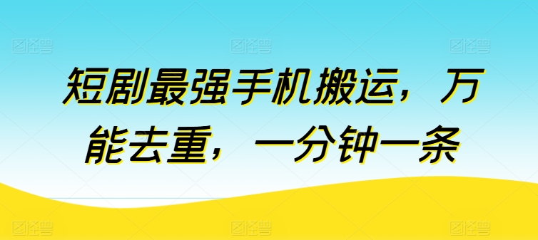 短剧最强手机搬运，万能去重，一分钟一条-淘秘副业