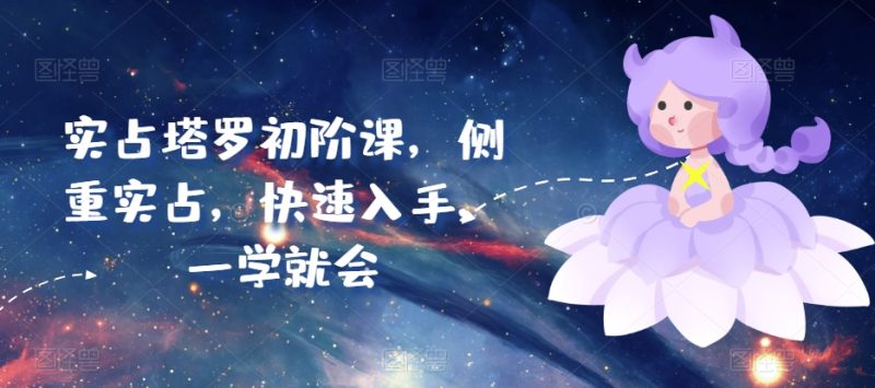 实占塔罗初阶课，侧重实战，快速入手，一学就会-淘秘副业