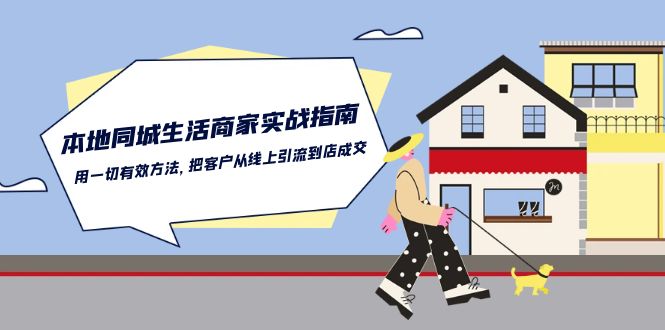 本地同城生活·商家实战指南：用一切有效方法，把客户从线上引流到店成交-淘秘副业