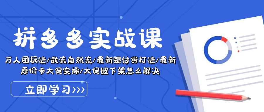 拼多多实战课：万人团玩法/截流自然流/最新强付费打法/最新原价卡大促实操/大促被下架怎么解决-淘秘副业