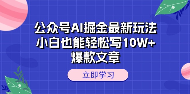 公众号AI掘金新玩法揭秘：小白也能轻松打造10W+爆款文章-淘秘副业