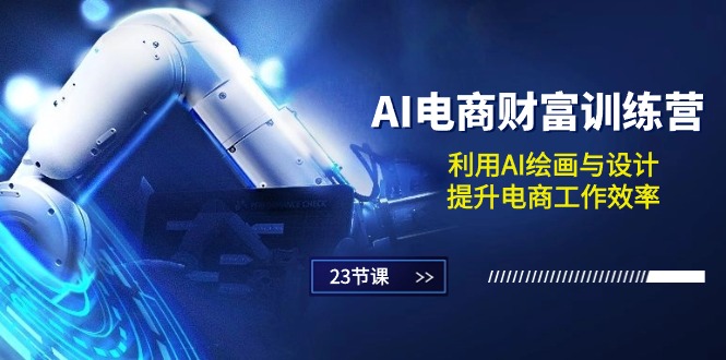 AI电商-财富训练营：利用AI绘画与设计，提升电商工作效率（23节课）-淘秘副业