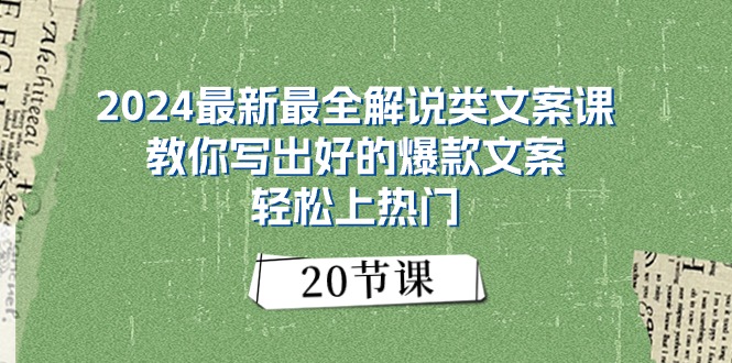 2024最新最全解说类文案课：教你写出好的爆款文案，轻松上热门（20节）-淘秘副业