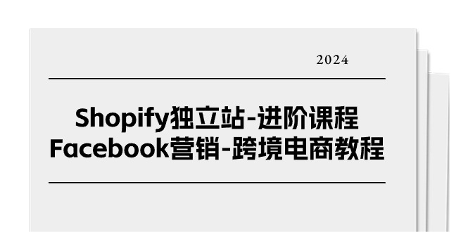 Shopify独立站-进阶课程-Facebook营销-跨境电商教程（25节）-淘秘副业