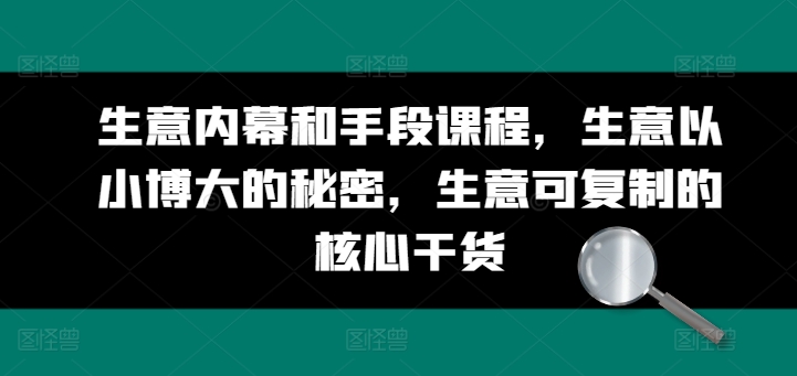 生意内幕和手段课程，生意以小博大的秘密，生意可复制的核心干货-淘秘副业