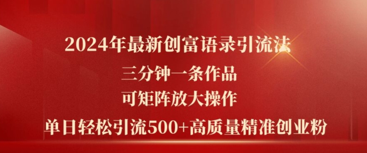 2024年最新创富语录引流法，三分钟一条作品，可矩阵放大操作，单日轻松引流500+高质量创业粉-淘秘副业