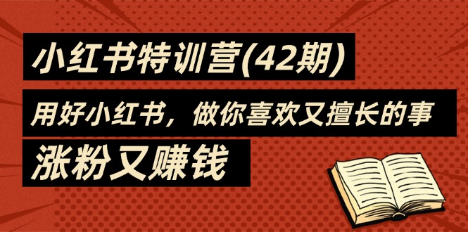 35天-小红书特训营(42期)，用好小红书，做你喜欢又擅长的事，涨粉又赚钱-淘秘副业