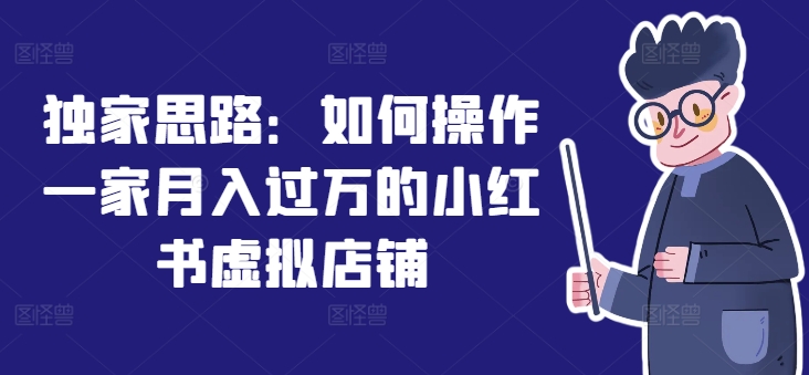 独家思路：如何操作一家月入过万的小红书虚拟店铺-淘秘副业