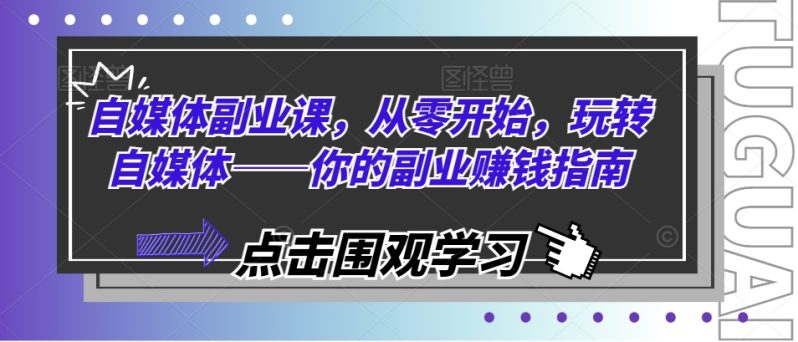 自媒体副业课，从零开始，玩转自媒体——你的副业赚钱指南-淘秘副业