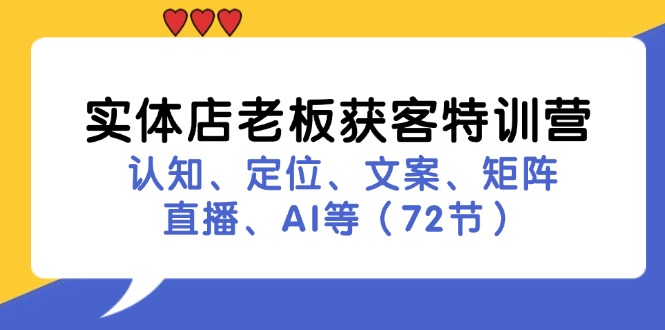 实体店老板获客特训营：认知、定位、文案、矩阵、直播、AI等（72节）-淘秘副业