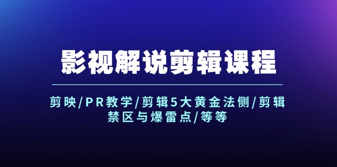 影视解说剪辑课程：剪映/PR教学/剪辑5大黄金法侧/剪辑禁区与爆雷点/等等-淘秘副业