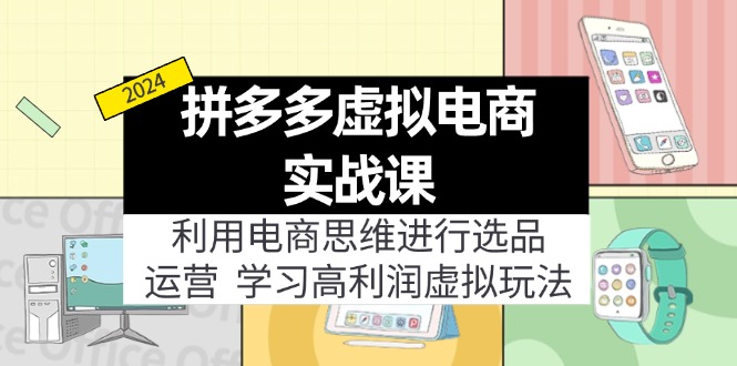 拼多多虚拟电商实战课：虚拟资源选品+运营，高利润虚拟玩法（更新14节）-淘秘副业