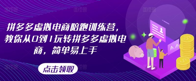 拼多多虚拟电商陪跑训练营，教你从0到1玩转拼多多虚拟电商，简单易上手（更新）-淘秘副业