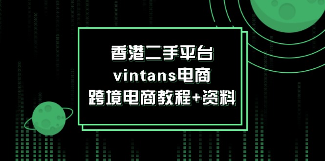 香港二手平台vintans电商，跨境电商教程+资料-淘秘副业
