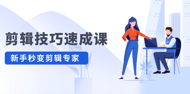 剪辑技巧速成课，高清拍摄+调色 转扇子，建筑-抠图精通，新手秒变剪辑专家-淘秘副业