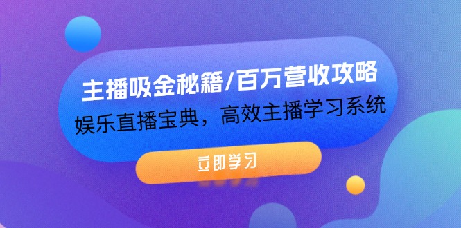 主播吸金秘籍/百万营收攻略，娱乐直播宝典，高效主播学习系统-淘秘副业