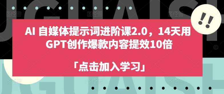 AI自媒体提示词进阶课2.0，14天用 GPT创作爆款内容提效10倍-淘秘副业