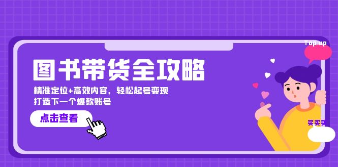 图书带货全攻略：精准定位+高效内容，轻松起号变现 打造下一个爆款账号-淘秘副业