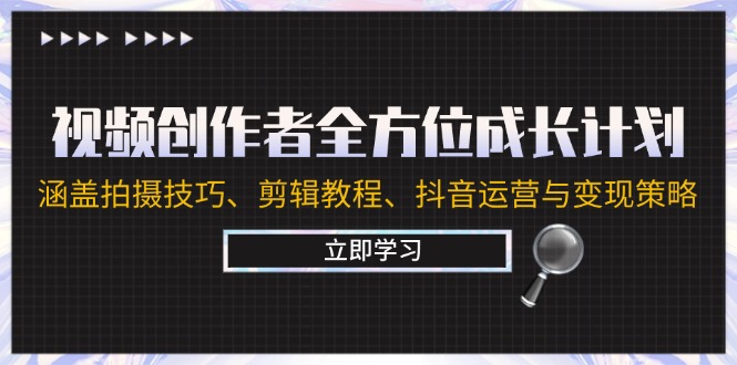 视频创作者全方位成长计划：涵盖拍摄方法、剪辑教程、抖音运营与变现策略-淘秘副业