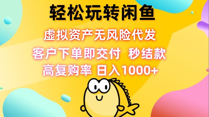轻松玩转闲鱼 虚拟资产无风险代发 客户下单即交付 秒结款 高复购率-淘秘副业