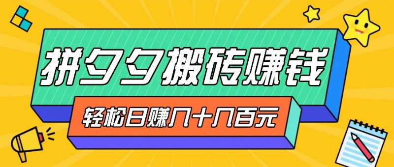 拼夕夕搬砖零撸新手小白可做，三重获利稳稳变现，无脑操作日入几十几百元-淘秘副业