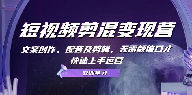 短视频剪混变现营：文案创作、配音及剪辑，无需颜值口才，快速上手运营)-淘秘副业