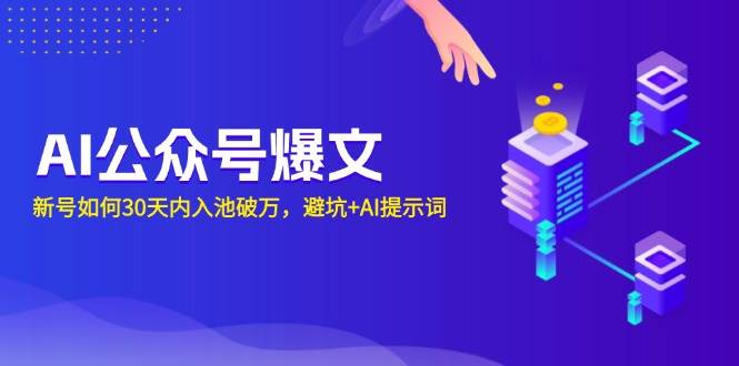 AI公众号爆文：新号如何30天内入池破万，避坑+AI提示词-淘秘副业